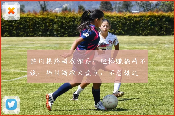 热门棋牌游戏推荐，轻松赚钱两不误，热门游戏大盘点，不容错过